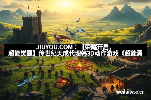 JIUYOU.COM：【荣耀开启，超能觉醒】传世纪天成代理韩3D动作游戏《超能勇士》全新登场！